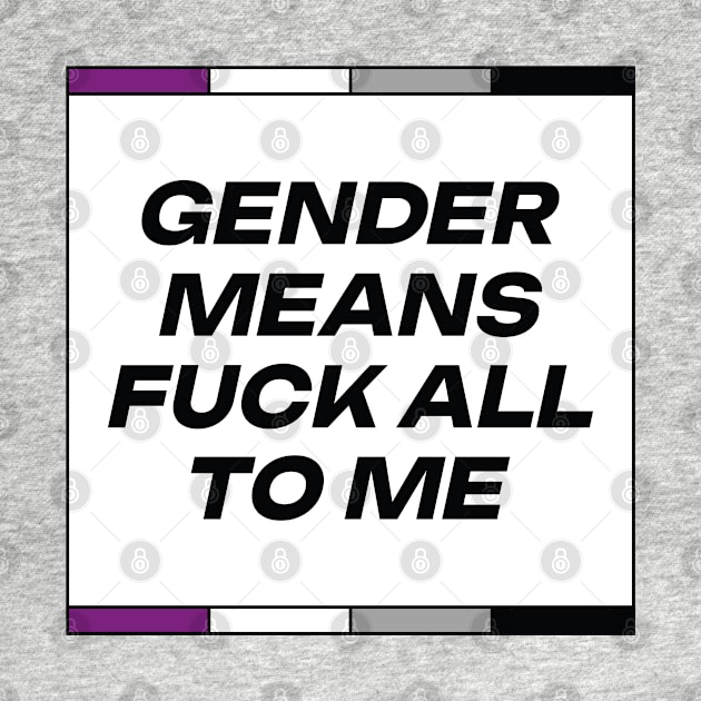 [Asexual Pride] Gender Means F*** All To Me by AliensOfEarth